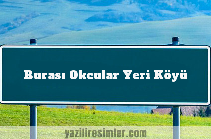 Burası Okcular Yeri Köyü